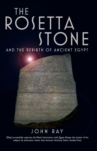 The Rosetta Stone And The Rebirth Of Ancient Egypt John Ray