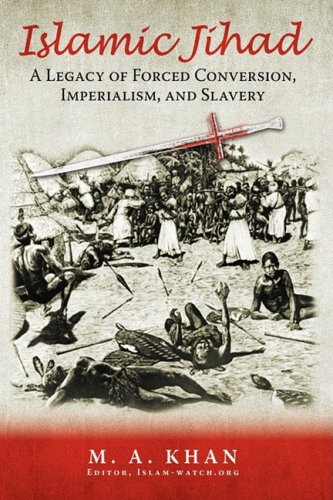 Islamic Jihad A Legacy Of Forced Conversion Imperialism And Slavery M A Khan