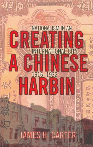 Creating A Chinese Harbin Nationalism In An International City 19161932 James H Carter