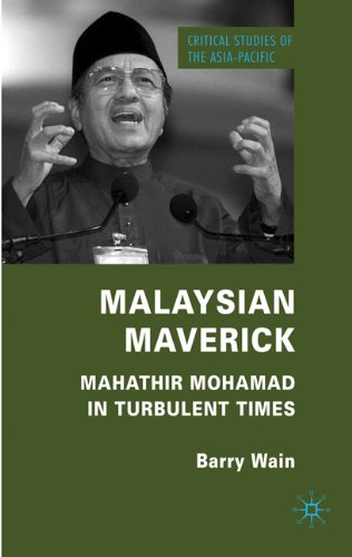 Malaysian Maverick Mahathir Mohamad In Turbulent Times Critical Studies Of The Asiapacific Barry Wain