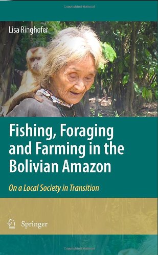 Fishing Foraging And Farming In The Bolivian Amazon On A Local Society In Transition 1st Edition Lisa Ringhofer Auth