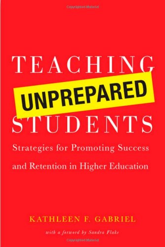 Teaching Unprepared Students Strategies For Promoting Success And Retention In Higher Education Kathleen F Gabriel