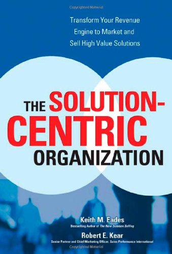 The Solutioncentric Organization 1st Edition Keith M Eades