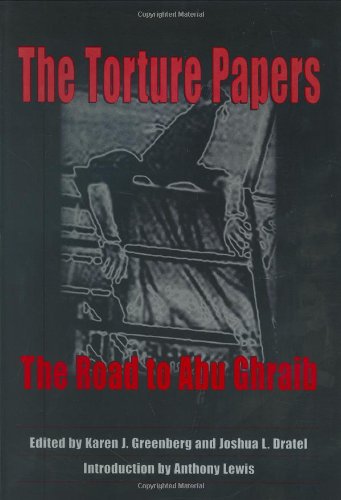 The Torture Papers The Road To Abu Ghraib 1st Edition Karen J Greenberg