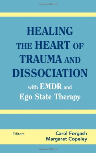 Healing The Heart Of Trauma And Dissociation With Emdr And Ego State Therapy 1st Edition Carol Forgash