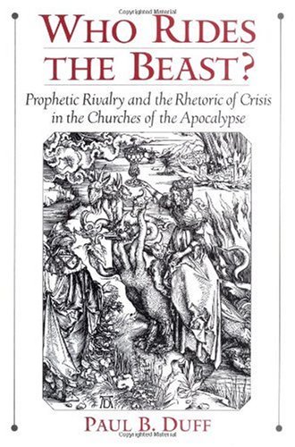 Who Rides The Beast Prophetic Rivalry And The Rhetoric Of Crisis In The Churches Of The Apocalypse Paul B Duff