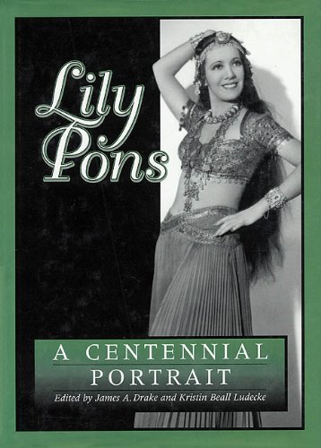 Lily Pons A Centennial Portrait James A Drake Kristin Beall Ludecke