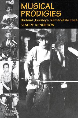 Musical Prodigies Perilous Journeys Remarkable Lives Claude Kenneson