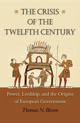 The Crisis Of The Twelfth Century Power Lordship And The Origins Of European Government Thomas N Bisson