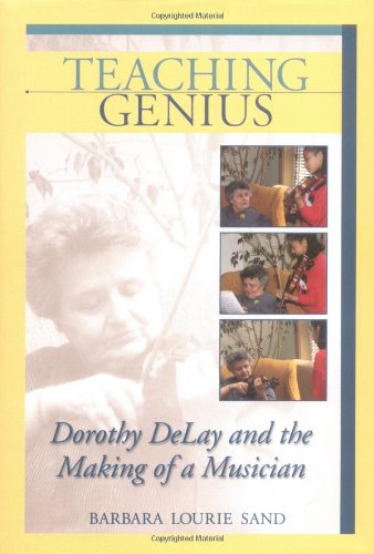 Teaching Genius Dorothy Delay And The Making Of A Musician Barbara Lourie Sand