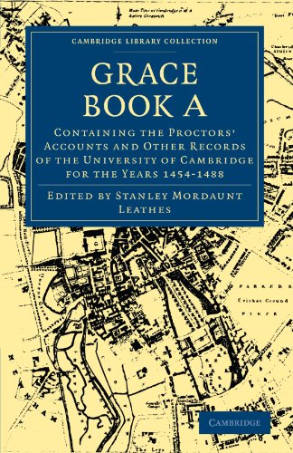 Grace Book A Containing The Proctors Accounts And Other Records Of The University Of Cambridge For The Years 14541488 1st Edition Stanley Mordaunt Leathes