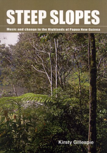 Steep Slopes Music And Change In The Highlands Of Papua New Guinea Kirsty Gillespie