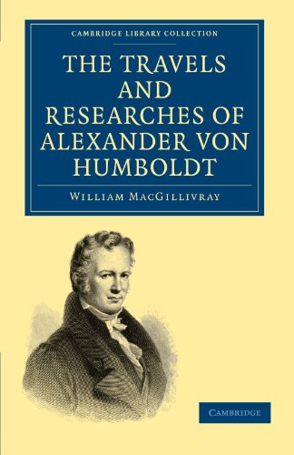 The Travels And Researches Of Alexander Von Humboldt Being A Condensed Narrative Of His Journeys In The Equinoctial Regions Of America And In Asiatic Russia Together With Analyses Of His More Important Investigations 1st Edition William Macgillivray