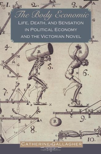 The Body Economic Life Death And Sensation In Political Economy And The Victorian Novel Catherine Gallagher