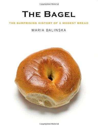 The Bagel The Surprising History Of A Modest Bread 1st Edition Maria Balinska