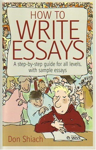 How To Write Essays A Stepbystep Guide For All Levels With Sample Essays Don Shiach