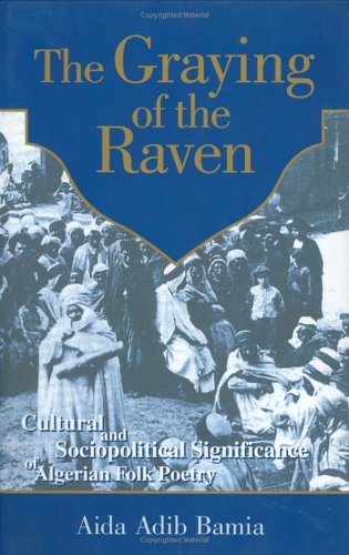 The Graying Of The Raven Cultural And Sociopolitical Significance Of Algerian Folk Poetry Aida Adib Bamia