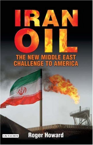 Iran Oil The New Middle East Challenge To America Roger Howard