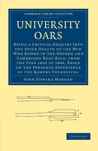 University Oars Being A Critical Enquiry Into The After Health Of The Men Who Rowed In The Oxford And Cambridge Boatrace From The Year 1829 To 1869 Based On The Personal Experience Of The Rowers Themselves 1st Edition John Edward Morgan