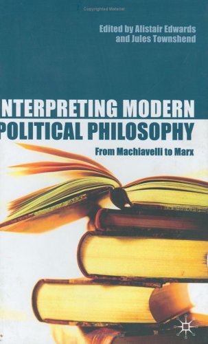 Interpreting Modern Political Philosophy From Machiavelli To Marx Alistair Edwards