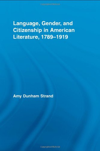 Language Gender And Citizenship In American Literature 17891919 Studies In American Popular History And Culture 1st Edition Amy Dunham Strand