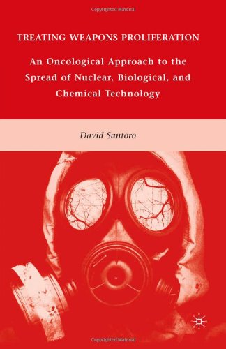 Treating Weapons Proliferation An Oncological Approach To The Spread Of Nuclear Biological And Chemical Technology David Santoro