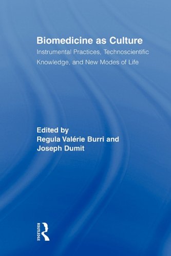 Biomedicine As Culture Instrumental Practices Technoscientific Knowledge And New Modes Of Life 1st Regula Valerie Burri