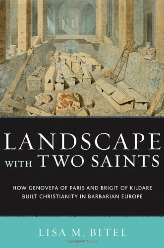 Landscape With Two Saints How Genovefa Of Paris And Brigit Of Kildare Built Christianity In Barbarian Europe Lisa M Bitel