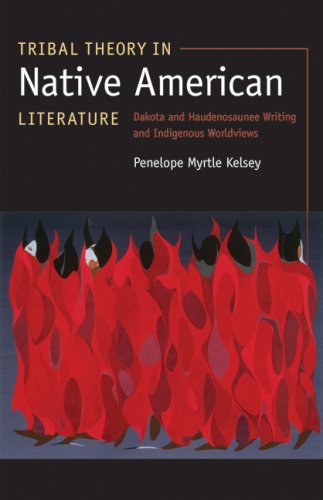 Tribal Theory In Native American Literature Dakota And Haudenosaunee Writing And Indigenous Worldviews Penelope Myrtle Kelsey