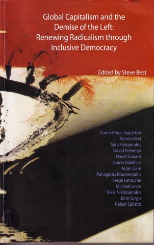 Global Capitalism And The Demise Of The Left Renewing Radicalism Through Inclusive Democracy Steve Best Ed