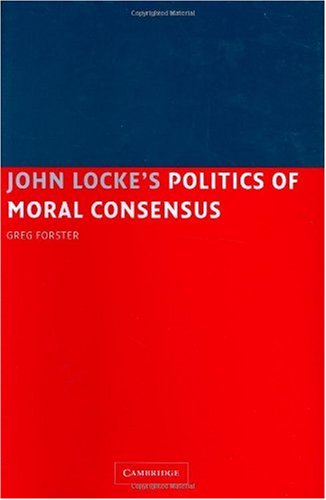 John Lockes Politics Of Moral Consensus Greg Forster