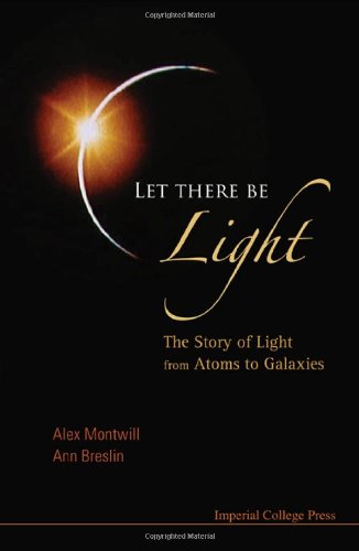 Let There Be Light The Story Of Light From Atoms To Galaxies Alex Montwill