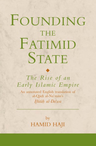 Founding The Fatimid State The Rise Of An Early Islamic Empire Institute Of Ismaili Studies Ismaili Texts And Translations Annotated Edition Hamid Haji