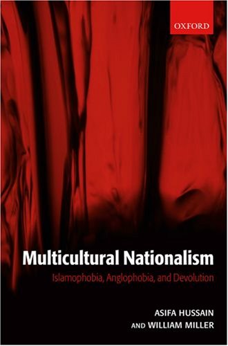 Multicultural Nationalism Islamaphobia Anglophobia and Devolution 1st Edition by Asifa M Hussain, William L Miller ISBN 9780199280711