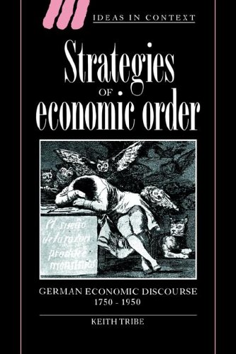 Strategies Of Economic Order German Economic Discourse 17501950 Ideas In Context Keith Tribe
