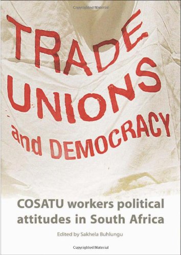Trade Unions And Democracy Cosatu Workers Political Attitudes In South Africa Sakhela Buhlungu