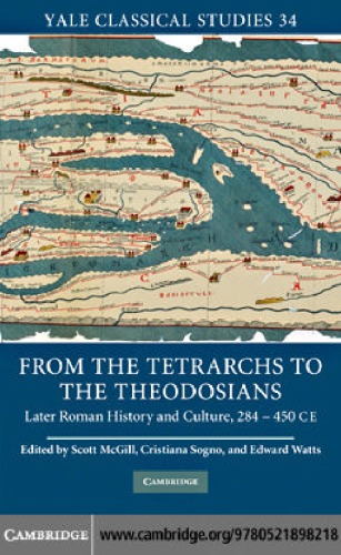 From The Tetrarchs To The Theodosians Later Roman History And Culture 284450 Ce 1st Edition Scott Mcgill