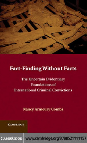 Factfinding Without Facts The Uncertain Evidentiary Foundations Of International Criminal Convictions 1st Edition Nancy A Combs