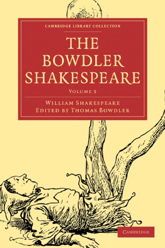 The Bowdler Shakespeare Volume 5 In Six Volumes In Which Nothing Is Added To The Original Text But Those Words And Expressions Are Omitted Which Cannot With Propriety Be Read Aloud In A Family 1st Edition William Shakespeare