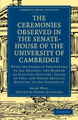 The Ceremonies Observed In The Senatehouse Of The University Of Cambridge With The Forms Of Proceeding To All Degrees The Manner Of Electing Officers Tables Of Fees And Other Articles Relating To The University 1st Edition Adam Wall