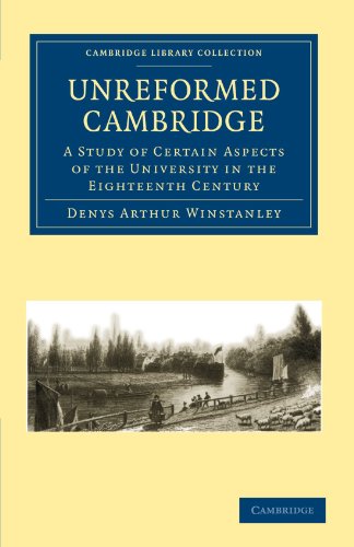 Unreformed Cambridge A Study Of Certain Aspects Of The University In The Eighteenth Century 1st Edition Denys Arthur Winstanley