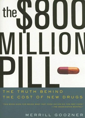 The 800 Million Pill The Truth Behind The Cost Of New Drugs 1st Edition Merrill Goozner