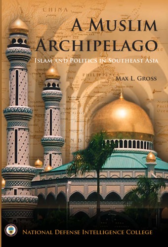 A Muslim Archipelago Islam And Politics In Southeast Asia Max L Gross