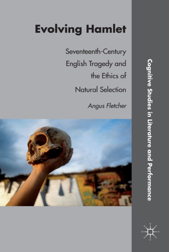 Evolving Hamlet Seventeenthcentury English Tragedy And The Ethics Of Natural Selection Angus Fletcher