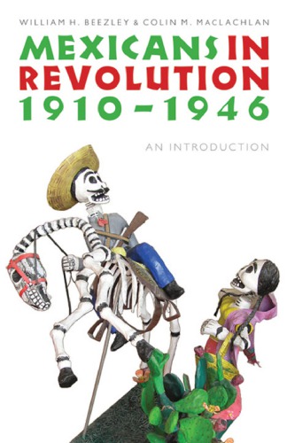 Mexicans In Revolution 19101946 An Introduction The Mexican Experience William H Beezley