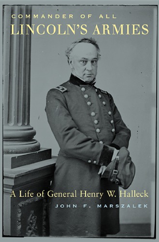 Commander Of All Lincolns Armies A Life Of General Henry W Halleck 1st Edition John F Marszalek