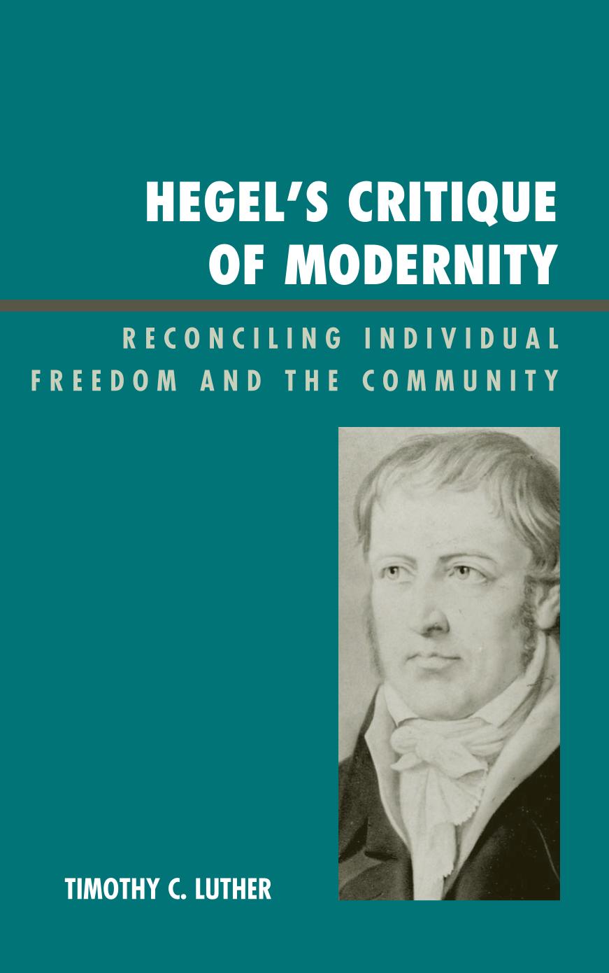 Hegels Critique Of Modernity Reconciling Individual Freedom And The Community Timothy C Luther
