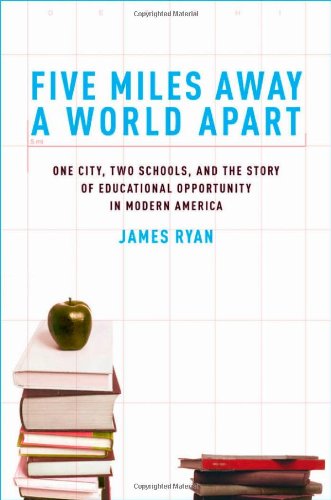 Five Miles Away A World Apart One City Two Schools And The Story Of Educational Opportunity In Modern America James Ryan