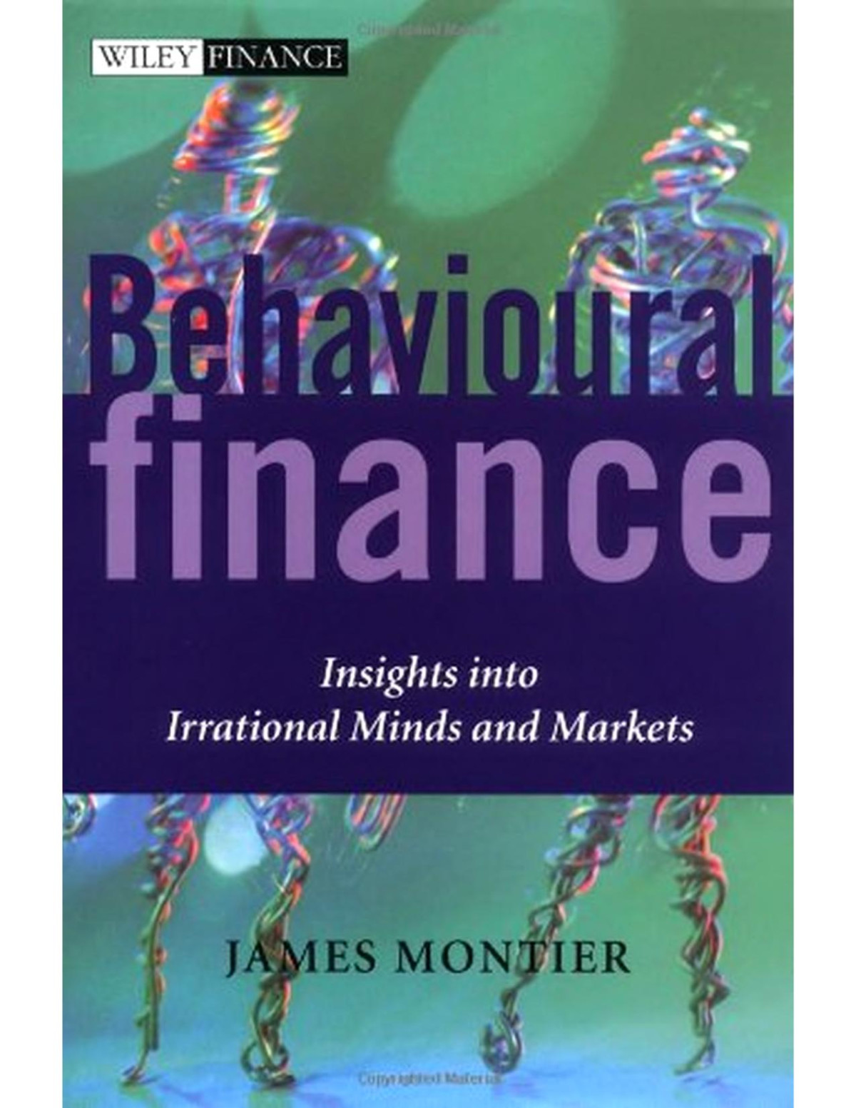 Behavioural Finance Insights Into Irrational Minds And Markets 1st Edition James Montier