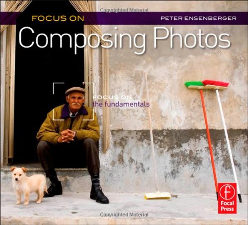 Focus On Composing Photos Focus On The Fundamentals 1st Edition Peter Ensenberger